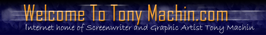 Welcome to Tony Machin.com - Internet Home of Screenwriter and Graphic Artist Tony Machin